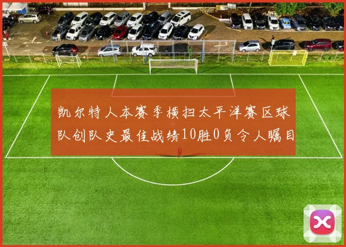 凯尔特人本赛季横扫太平洋赛区球队创队史最佳战绩10胜0负令人瞩目