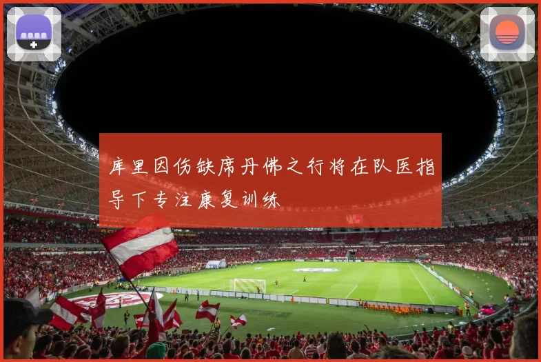 库里因伤缺席丹佛之行将在队医指导下专注康复训练